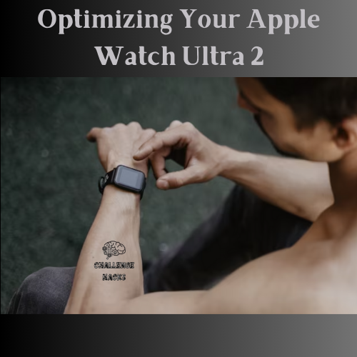 Optimizing Your Apple Watch Ultra 2